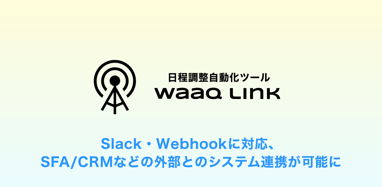 日程調整自動化のwaaq LinkがWebhookやSlackとの通知・連携機能を公開、Teamsも対応予定